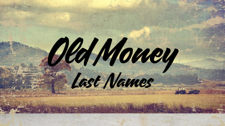 Old Money Last Names: Unique, Classic, Rare & Historical
